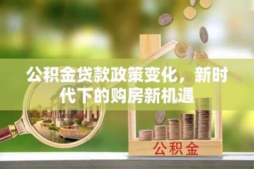 白沙公积金贷款政策变化，新时代下的购房新机遇