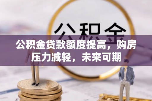 白沙公积金贷款额度提高，购房压力减轻，未来可期