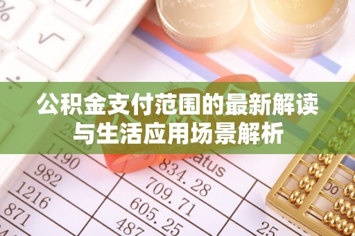 白沙公积金支付范围的最新解读与生活应用场景解析