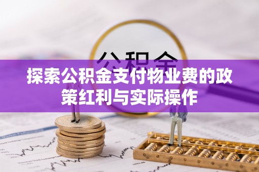 白沙探索公积金支付物业费的政策红利与实际操作