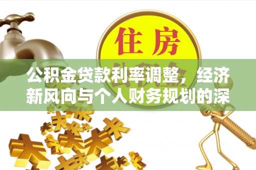 白沙公积金贷款利率调整，经济新风向与个人财务规划的深远影响