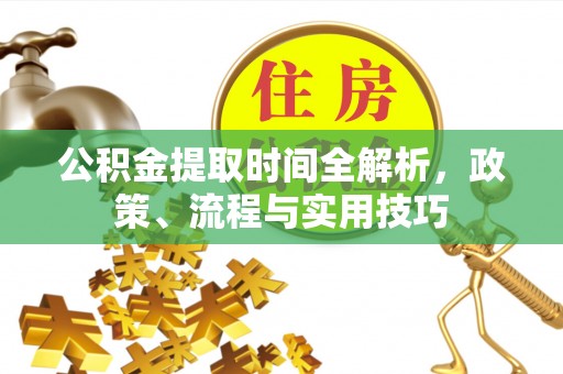白沙公积金提取时间全解析，政策、流程与实用技巧