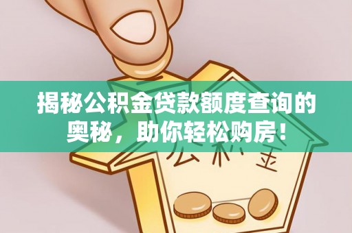 白沙揭秘公积金贷款额度查询的奥秘，助你轻松购房！