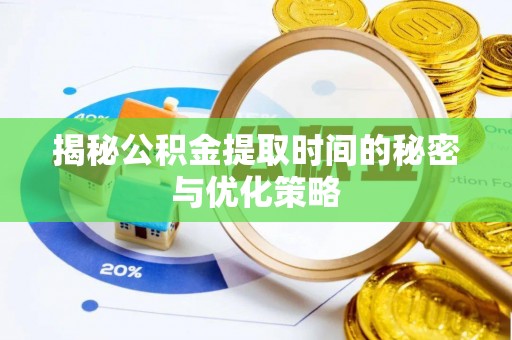 白沙揭秘公积金提取时间的秘密与优化策略