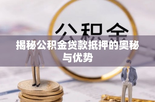 白沙揭秘公积金贷款抵押的奥秘与优势