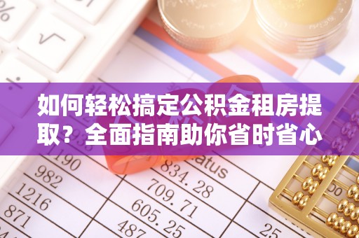 白沙如何轻松搞定公积金租房提取？全面指南助你省时省心