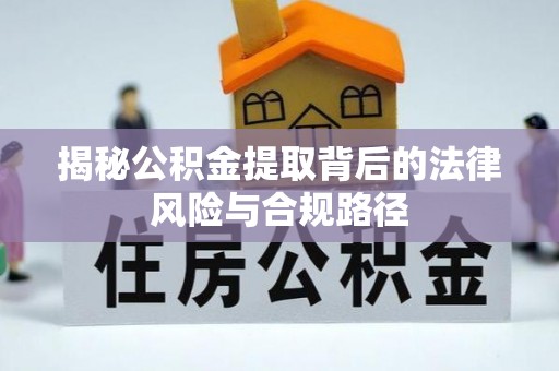 白沙揭秘公积金提取背后的法律风险与合规路径