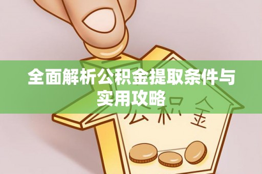 白沙全面解析公积金提取条件与实用攻略