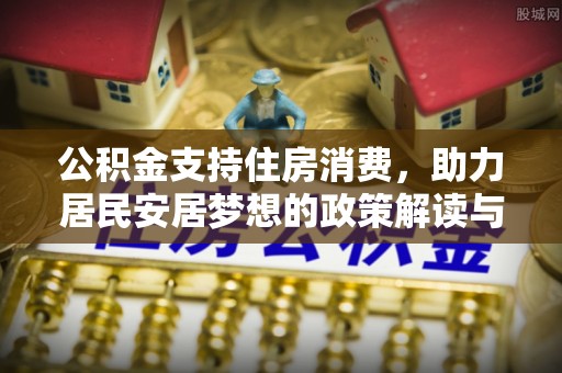 白沙公积金支持住房消费，助力居民安居梦想的政策解读与未来展望