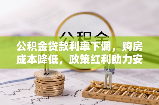 白沙公积金贷款利率下调，购房成本降低，政策红利助力安居梦