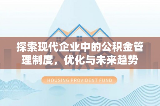 白沙探索现代企业中的公积金管理制度，优化与未来趋势