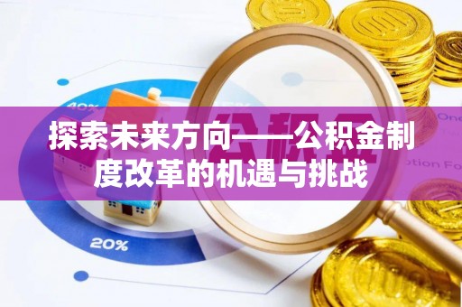 白沙探索未来方向——公积金制度改革的机遇与挑战
