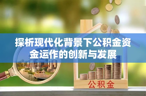 白沙探析现代化背景下公积金资金运作的创新与发展