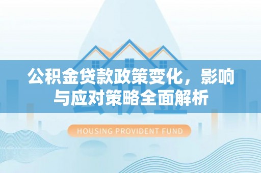 白沙公积金贷款政策变化，影响与应对策略全面解析