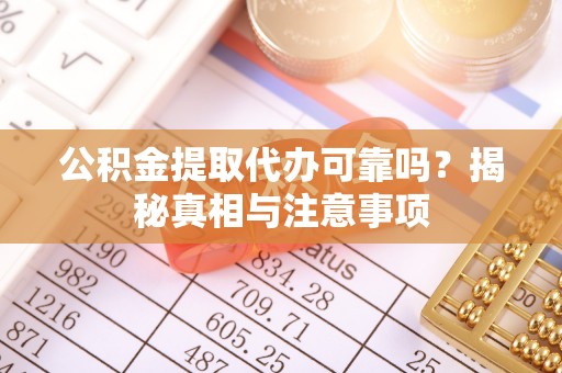 白沙公积金提取代办可靠吗？揭秘真相与注意事项