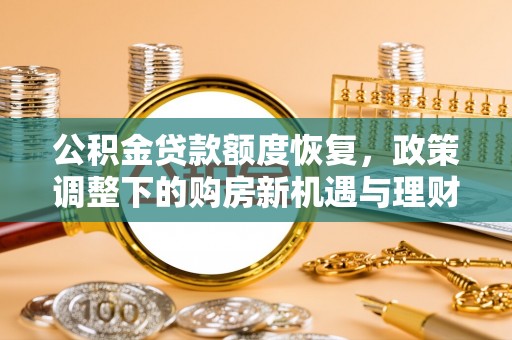 白沙公积金贷款额度恢复，政策调整下的购房新机遇与理财规划