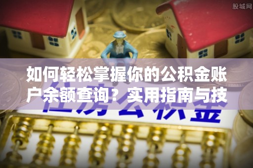 白沙如何轻松掌握你的公积金账户余额查询？实用指南与技巧