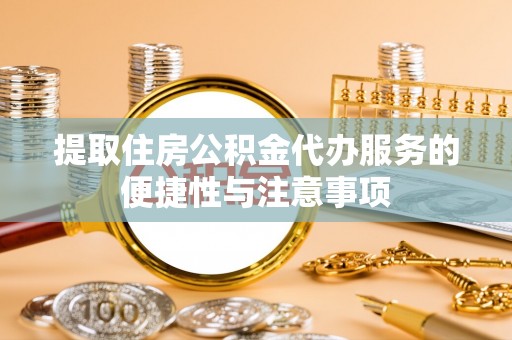 白沙提取住房公积金代办服务的便捷性与注意事项