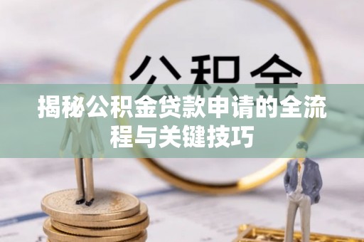 白沙揭秘公积金贷款申请的全流程与关键技巧