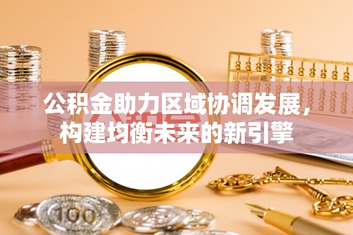 白沙公积金助力区域协调发展，构建均衡未来的新引擎