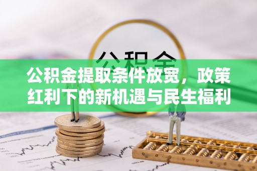 白沙公积金提取条件放宽，政策红利下的新机遇与民生福利