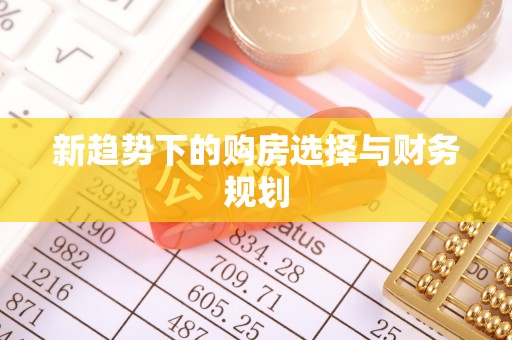 白沙新趋势下的购房选择与财务规划
