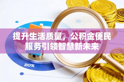 白沙提升生活质量，公积金便民服务引领智慧新未来