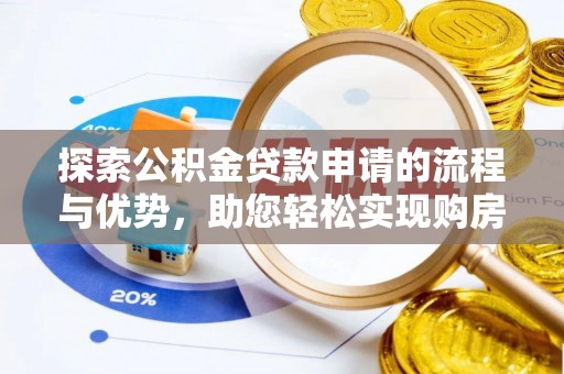 白沙探索公积金贷款申请的流程与优势，助您轻松实现购房梦想