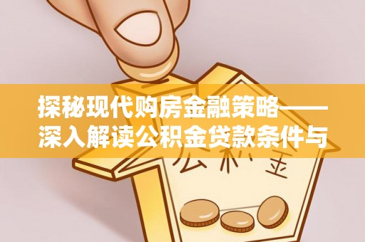 白沙探秘现代购房金融策略——深入解读公积金贷款条件与优势
