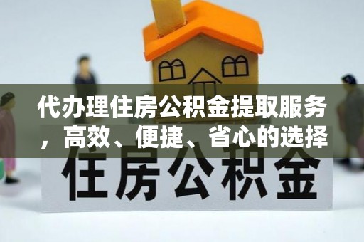白沙代办理住房公积金提取服务，高效、便捷、省心的选择