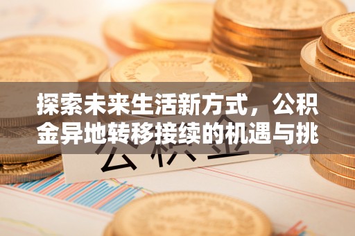 白沙探索未来生活新方式，公积金异地转移接续的机遇与挑战