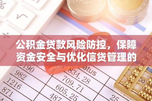 白沙公积金贷款风险防控，保障资金安全与优化信贷管理的关键策略