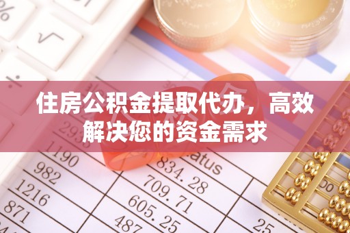 白沙住房公积金提取代办，高效解决您的资金需求