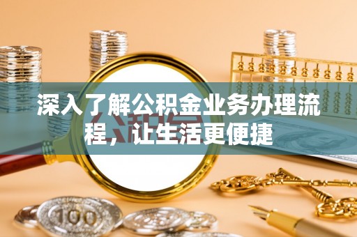 白沙深入了解公积金业务办理流程，让生活更便捷