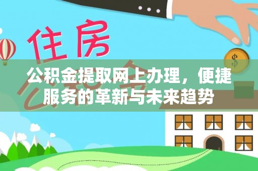白沙公积金提取网上办理，便捷服务的革新与未来趋势
