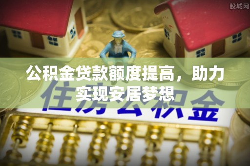 白沙公积金贷款额度提高，助力实现安居梦想