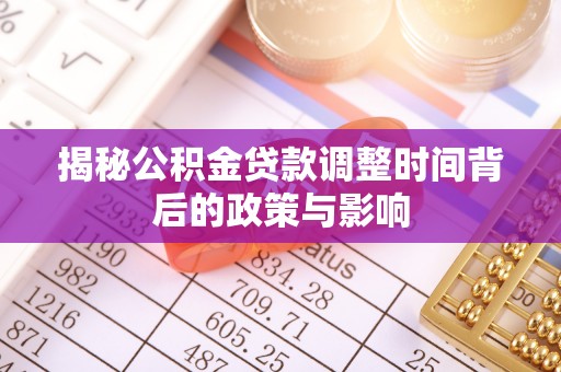 白沙揭秘公积金贷款调整时间背后的政策与影响