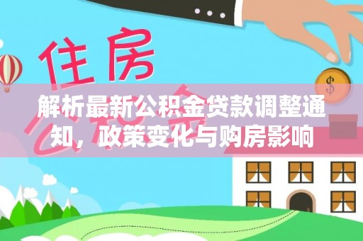 白沙解析最新公积金贷款调整通知，政策变化与购房影响