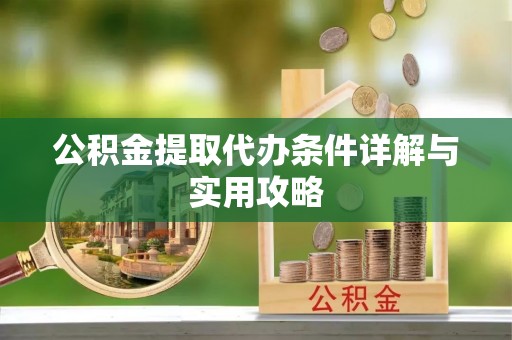 白沙公积金提取代办条件详解与实用攻略