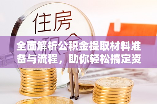 白沙全面解析公积金提取材料准备与流程，助你轻松搞定资金提取