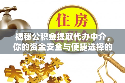 白沙揭秘公积金提取代办中介，你的资金安全与便捷选择的平衡点