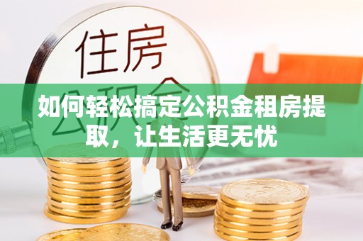 白沙如何轻松搞定公积金租房提取，让生活更无忧