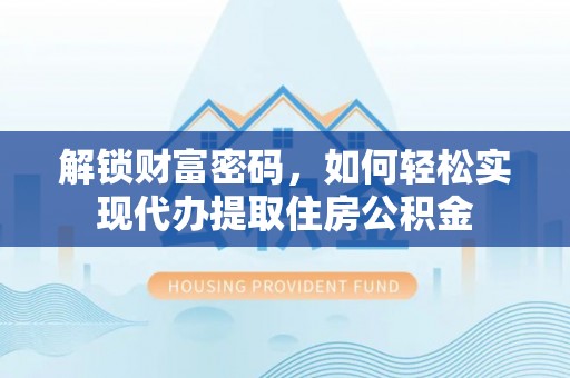 白沙解锁财富密码，如何轻松实现代办提取住房公积金