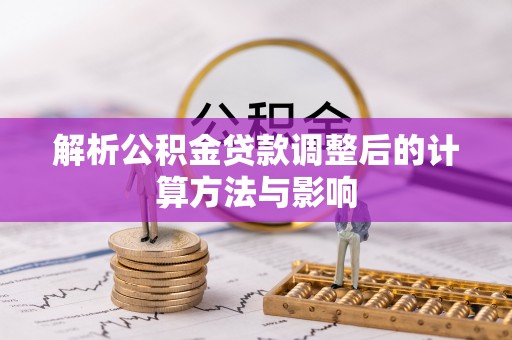 白沙解析公积金贷款调整后的计算方法与影响