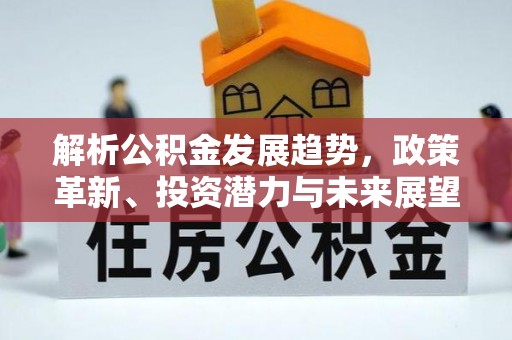 白沙解析公积金发展趋势，政策革新、投资潜力与未来展望