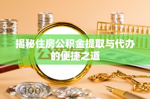 白沙揭秘住房公积金提取与代办的便捷之道