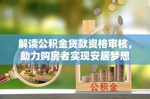 白沙解读公积金贷款资格审核，助力购房者实现安居梦想