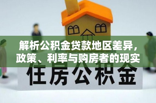 白沙解析公积金贷款地区差异，政策、利率与购房者的现实选择