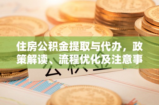 白沙住房公积金提取与代办，政策解读、流程优化及注意事项