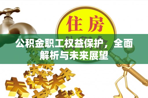 白沙公积金职工权益保护，全面解析与未来展望